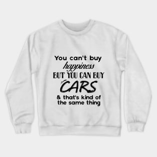 You can't buy Happiness, Buy you can buy cars Crewneck Sweatshirt